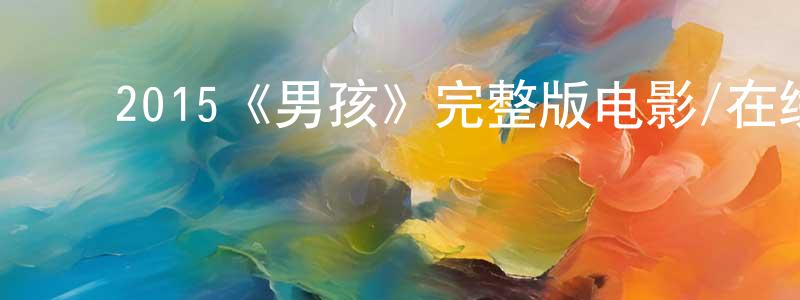 陈运伟发布2015《男孩》完整版电影/在线观看/百度云-美剧天堂